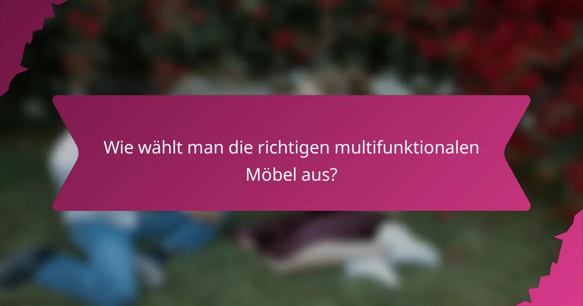 Wie wählt man die richtigen multifunktionalen Möbel aus?