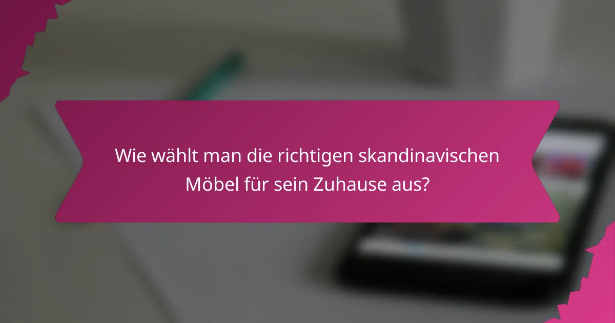 Wie wählt man die richtigen skandinavischen Möbel für sein Zuhause aus?