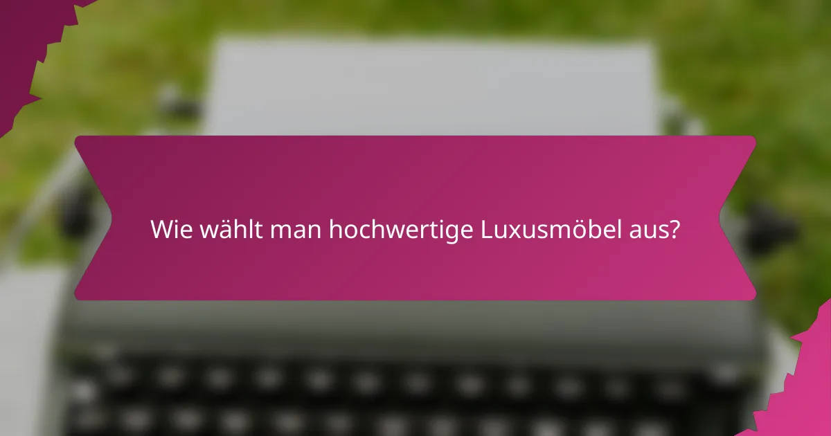 Wie wählt man hochwertige Luxusmöbel aus?