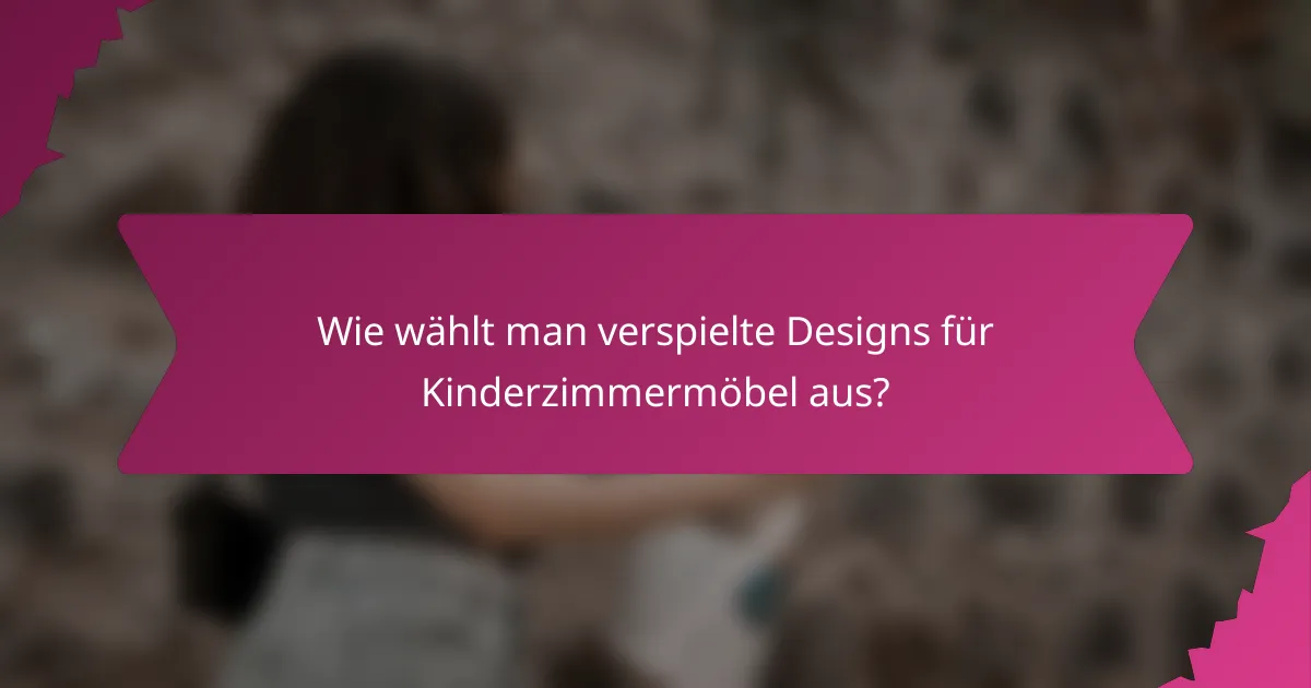 Wie wählt man verspielte Designs für Kinderzimmermöbel aus?